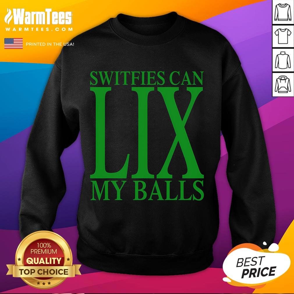 Funny Switfies Can Lix My Balls sweatshirt featuring humorous text design on a cozy, stylish pullover.