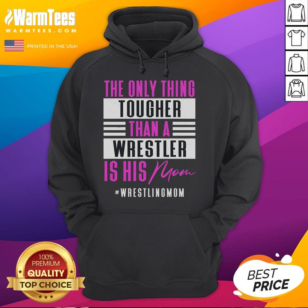 Funny hoodie featuring the phrase 'The Only Thing Tougher Than A Wrestler Is His Mom' - perfect for wrestling fans.