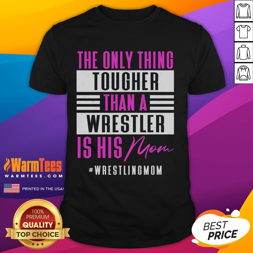 Alt Text: Funny 'The Only Thing Tougher Than A Wrestler Is His Mom' T-Shirt featuring a humorous design for wrestling fans.