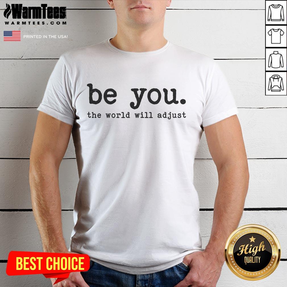 Good Be You The World Will Adjust T-Shirt featuring a motivational quote on a stylish, casual tee design for self-expression.