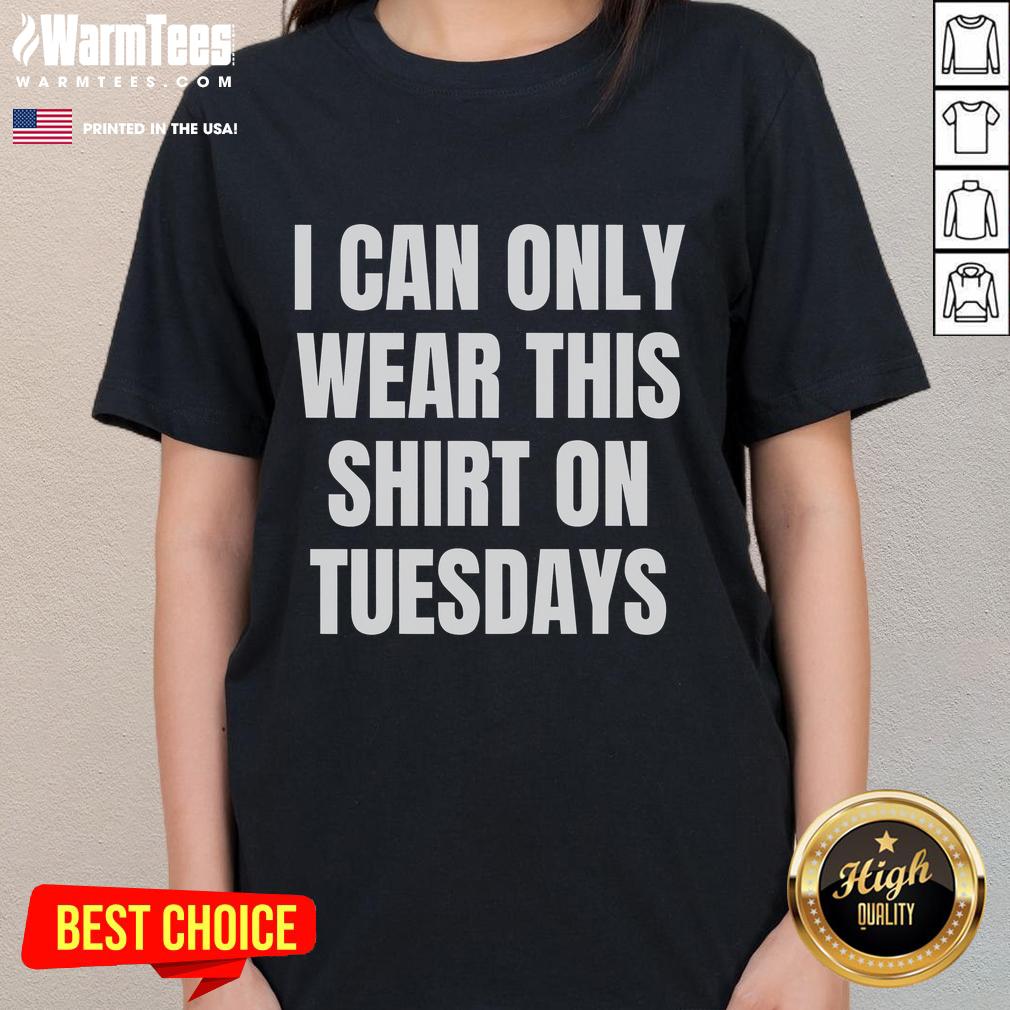 Good Can Only Wear on Tuesdays Ladies Tee in vibrant colors, showcasing a stylish and playful design for casual wear.