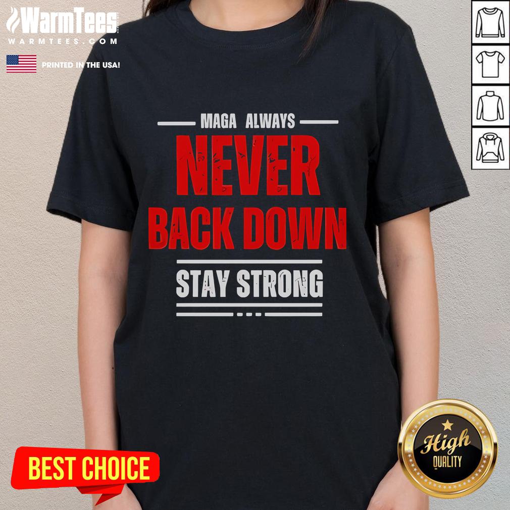 Good Maga Always Never Back Down Stay Strong Ladies Tee showcasing a bold women's t-shirt design for empowerment.