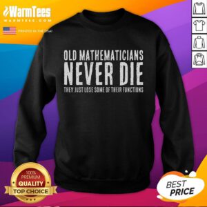 Good Old Mathematicians Never Die sweatshirt featuring a fun design for math enthusiasts and educators.