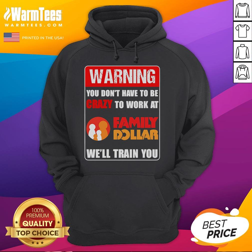 Family Dollar hoodie featuring 'Good Warning: You Dont Have to Be Crazy to Work Here' slogan in bold lettering.