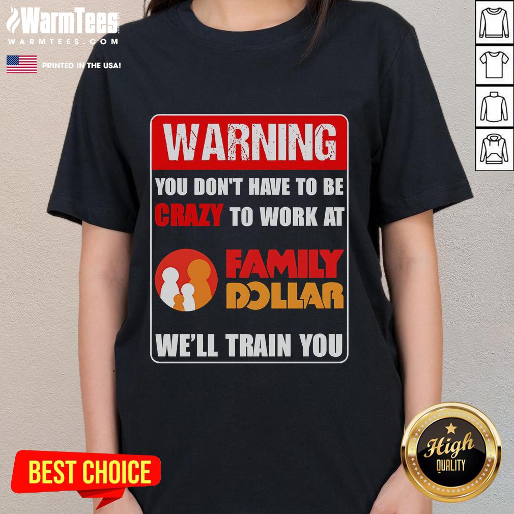 Funny ladies' tee with 'You Don't Have to Be Crazy to Work at Family Dollar' design, perfect for casual wear.