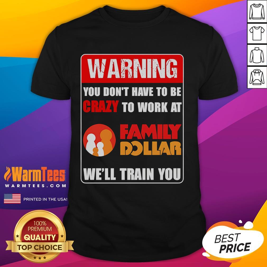 Alt Text: Funny 'You Don't Have To Be Crazy To Work At Family Dollar' T-Shirt design for casual wear and humor lovers.