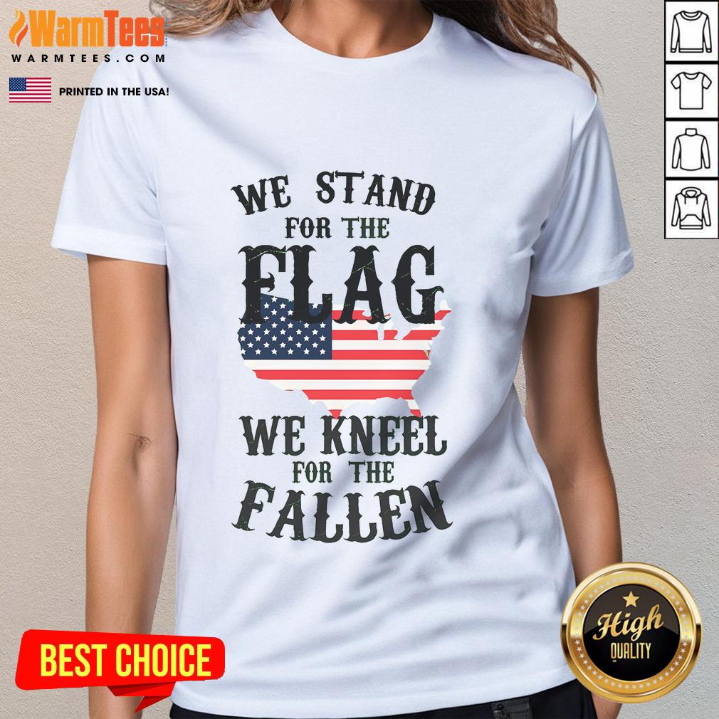 Good We Stand For The Flag, Kneel For The Fallen Ladies Tee featuring patriotic design and bold text.