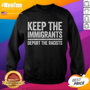 Pro-immigration sweatshirt featuring 'Hot - Keep the Immigrants, Deport the Racists' slogan in bold letters.