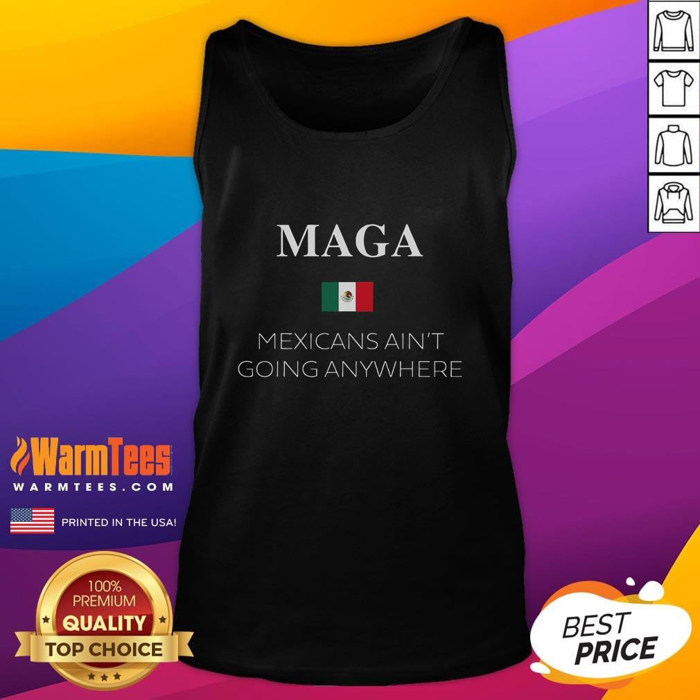 Hot MAGA Mexicans Ain't Going Anywhere tank top featuring the Mexico flag, showcasing pride and style.