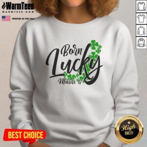Nice Born Lucky on Saint Patrick's Day March 17th Birthday Sweatshirt featuring festive green design and clover graphics.