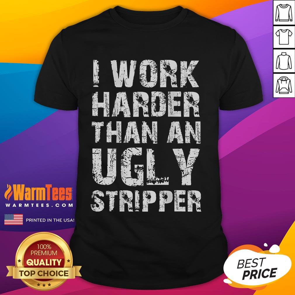 Nice I Work Harder Than An Ugly Stripper T-Shirt featuring a humorous design and bold text for fun, casual wear.