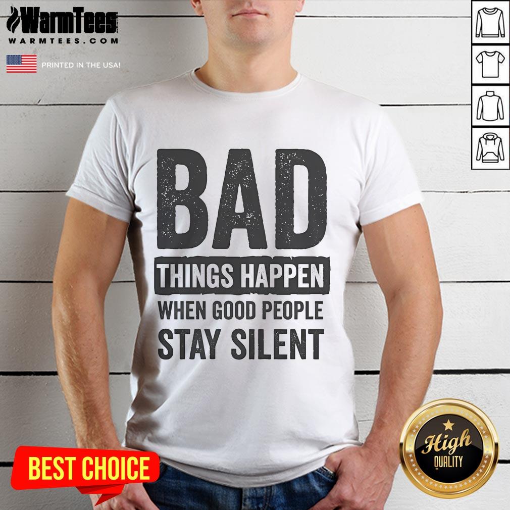 Alt Text: Official Bad Things Happen When Good People Stay Silent T-Shirt featuring bold text design on a fitted black tee.