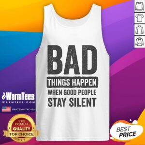 Official Bad Things Happen When Good People Stay Silent tank top featuring bold text design on a stylish black background.