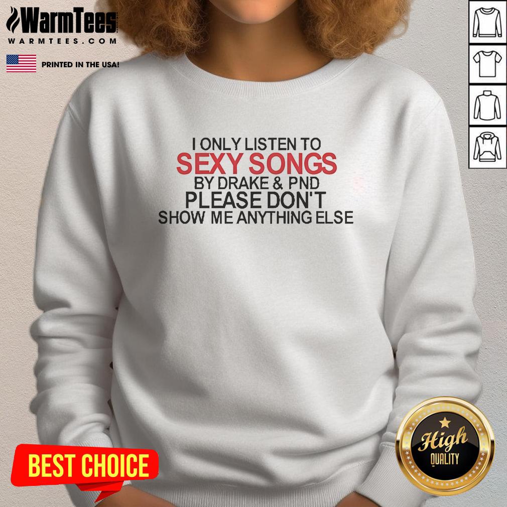 Official I Only Listen To Sexy Songs By Drake sweatshirt, featuring bold text and a stylish design perfect for fans.