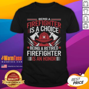 Awesome firefighter t-shirt featuring the quote: 'Being a firefighter is a choice, being a retired firefighter is an honor.'