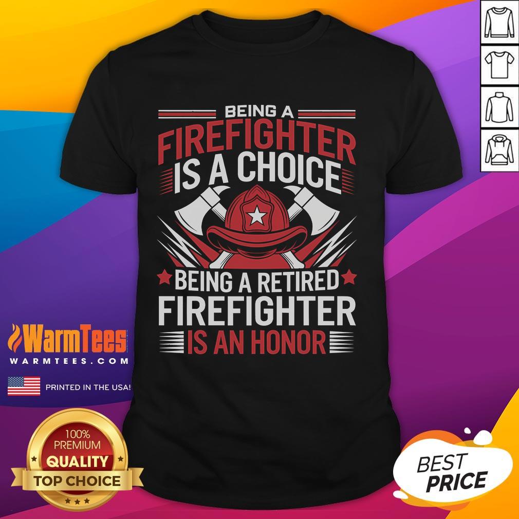 Awesome firefighter t-shirt featuring the quote: 'Being a firefighter is a choice, being a retired firefighter is an honor.'