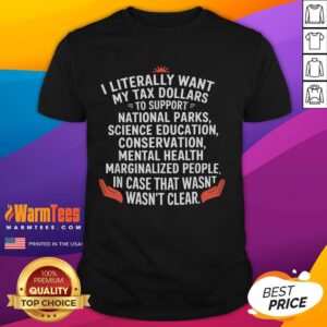 Awesome I Literally Want My Tax Dollars To Support The People T-Shirt design featuring bold text on a casual tee.