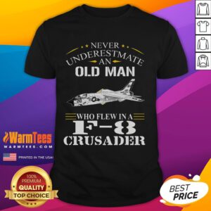 Awesome 'Never Underestimate An Old Man Who Flew F8 Crusader' T-Shirt featuring a vintage fighter jet design.
