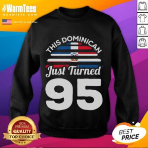 95th birthday sweatshirt celebrating Dominican heritage for an amazing Dominican turning 95 years old.