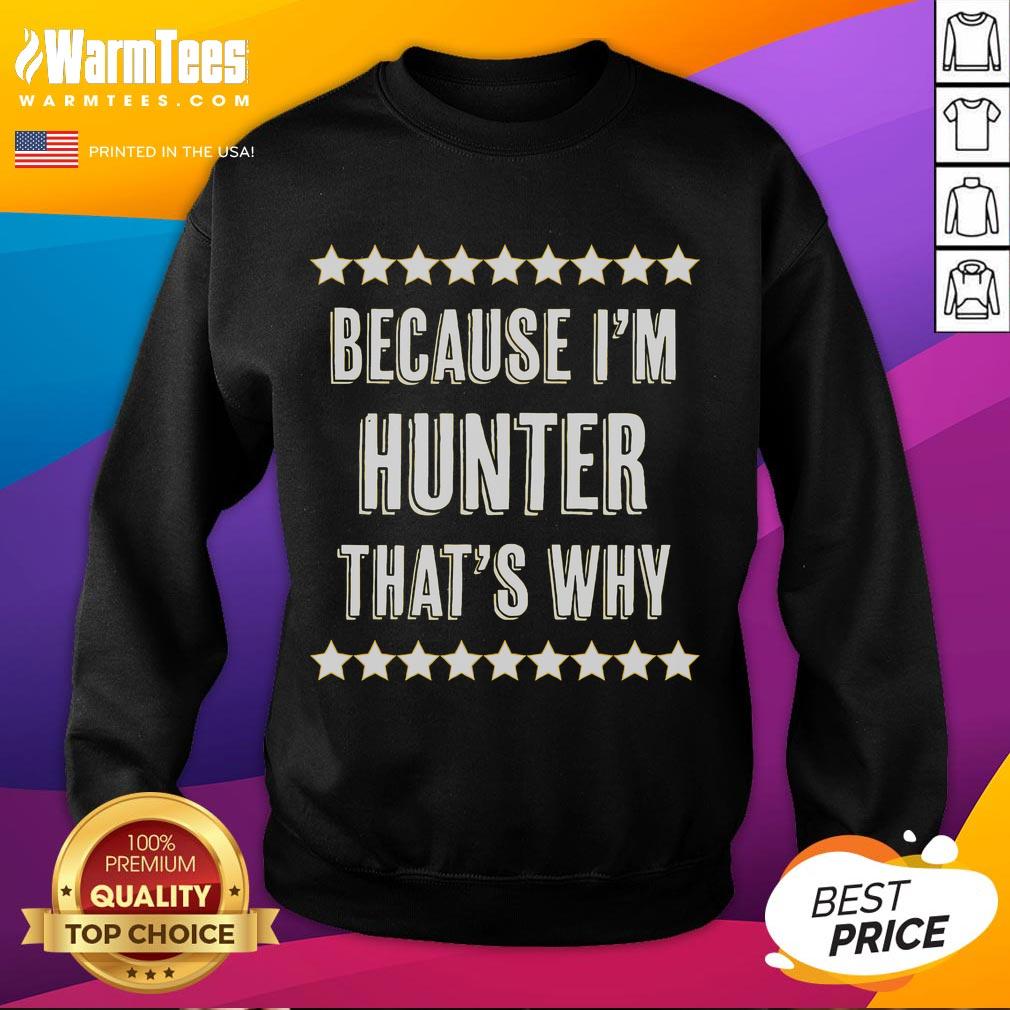 Funny Because I'm Hunter That's Why sweatshirt design featuring playful hunting graphics and bold text for outdoor enthusiasts.