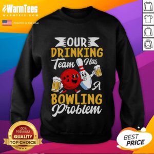 Funny bowling sweatshirt featuring 'Our Drinking Team Has A Bowling Problem' design for bowling enthusiasts and party lovers.