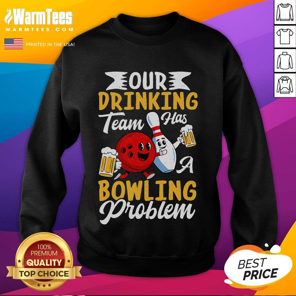 Funny bowling sweatshirt featuring 'Our Drinking Team Has A Bowling Problem' design for bowling enthusiasts and party lovers.
