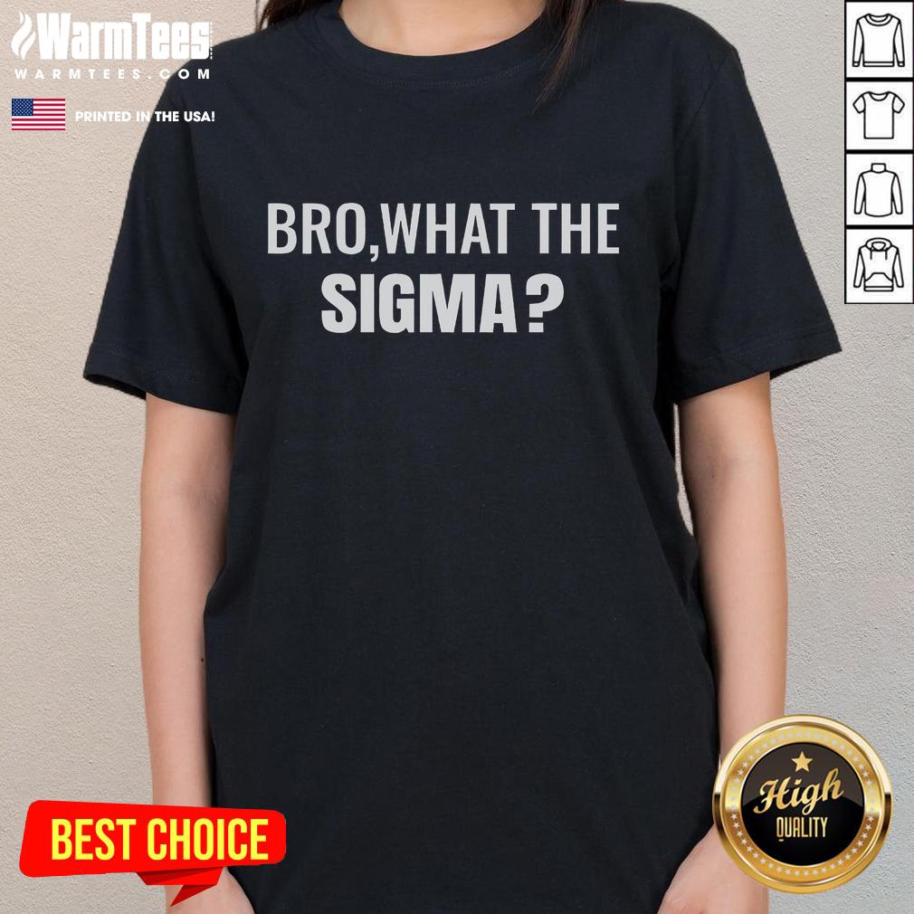 Funny Bro What The Sigma Meme Ladies Tee featuring a humorous graphic design for meme lovers.