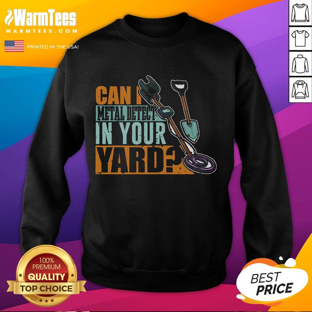 Funny 'Can I Metal Detect In Your Yard' sweatshirt design featuring a metal detector and playful graphics.