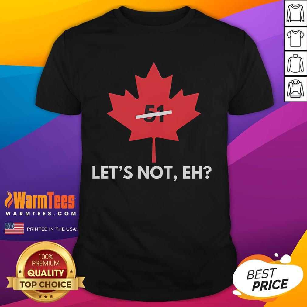 Funny Canada Let's Not Eh 51 T-Shirt featuring a humorous design perfect for proud Canadians and casual wear.