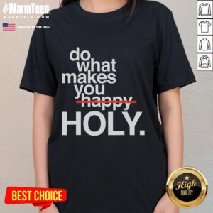 Alt Text: Funny Do What Makes You Happy Holy Ladies Tee featuring a vibrant design and uplifting message for casual wear.
