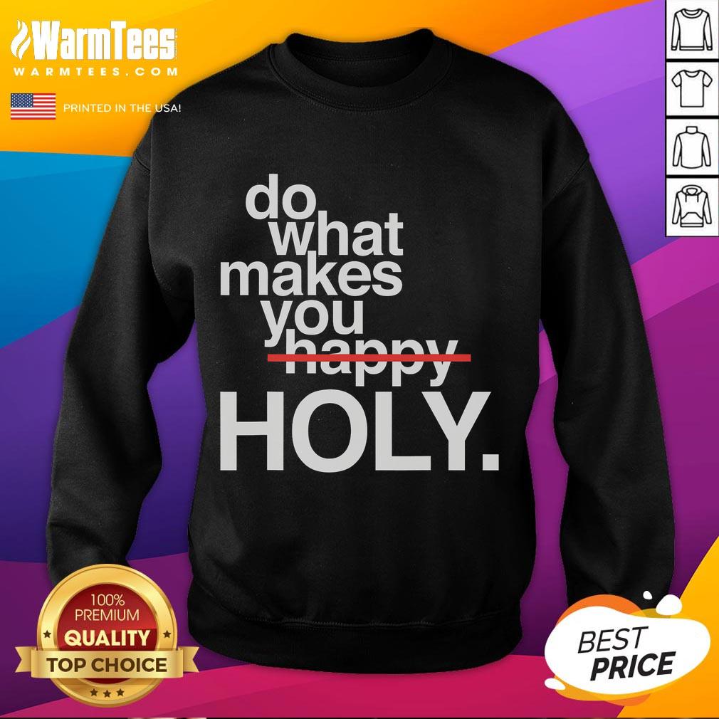 Funny 'Do What Makes You Happy' Holy Sweatshirt in vibrant colors, perfect for casual wear and uplifting vibes.
