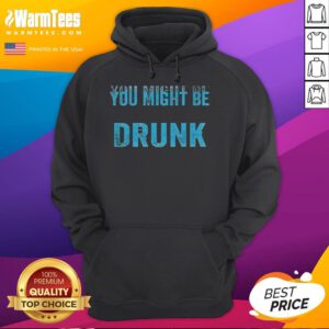 Funny Drinking Humor hoodie featuring 'You Might Be Drunk' text, perfect for casual wear and party vibes.