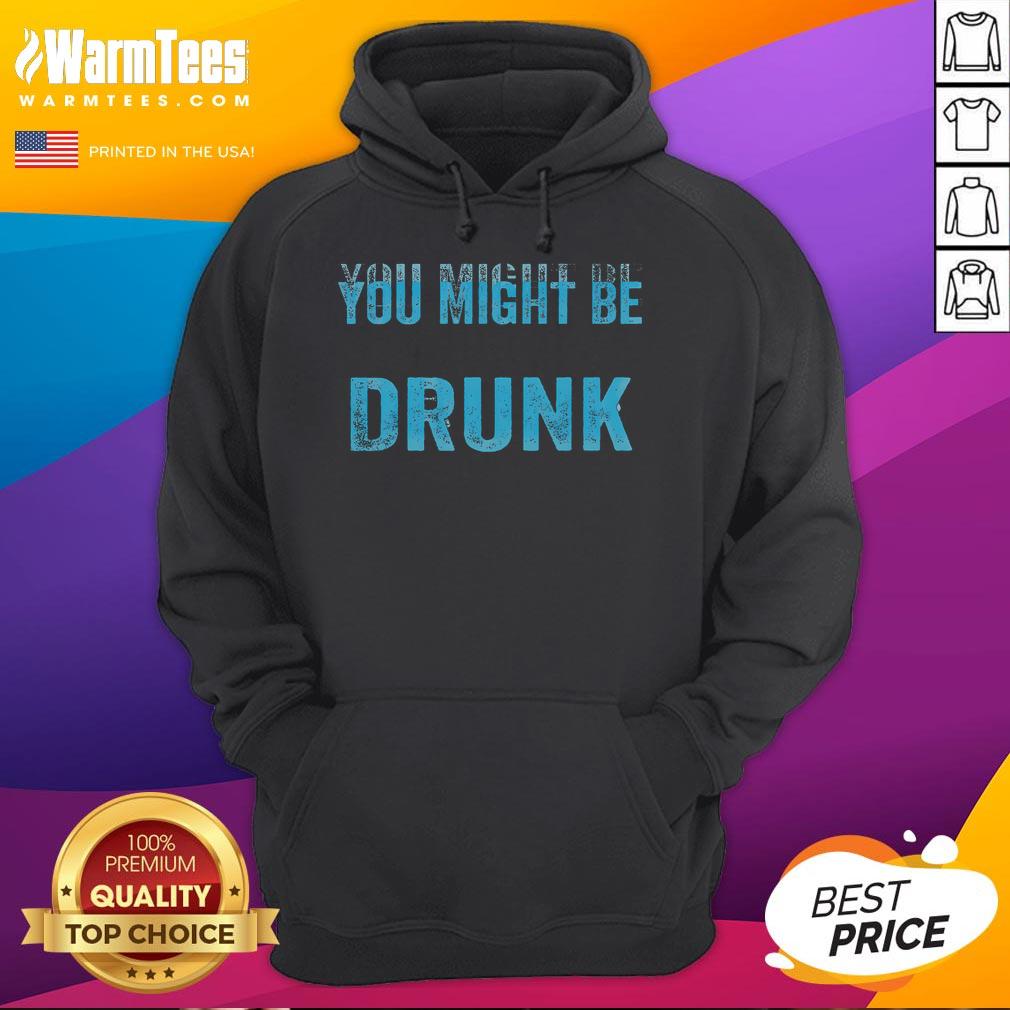 Funny Drinking Humor hoodie featuring 'You Might Be Drunk' text, perfect for casual wear and party vibes.