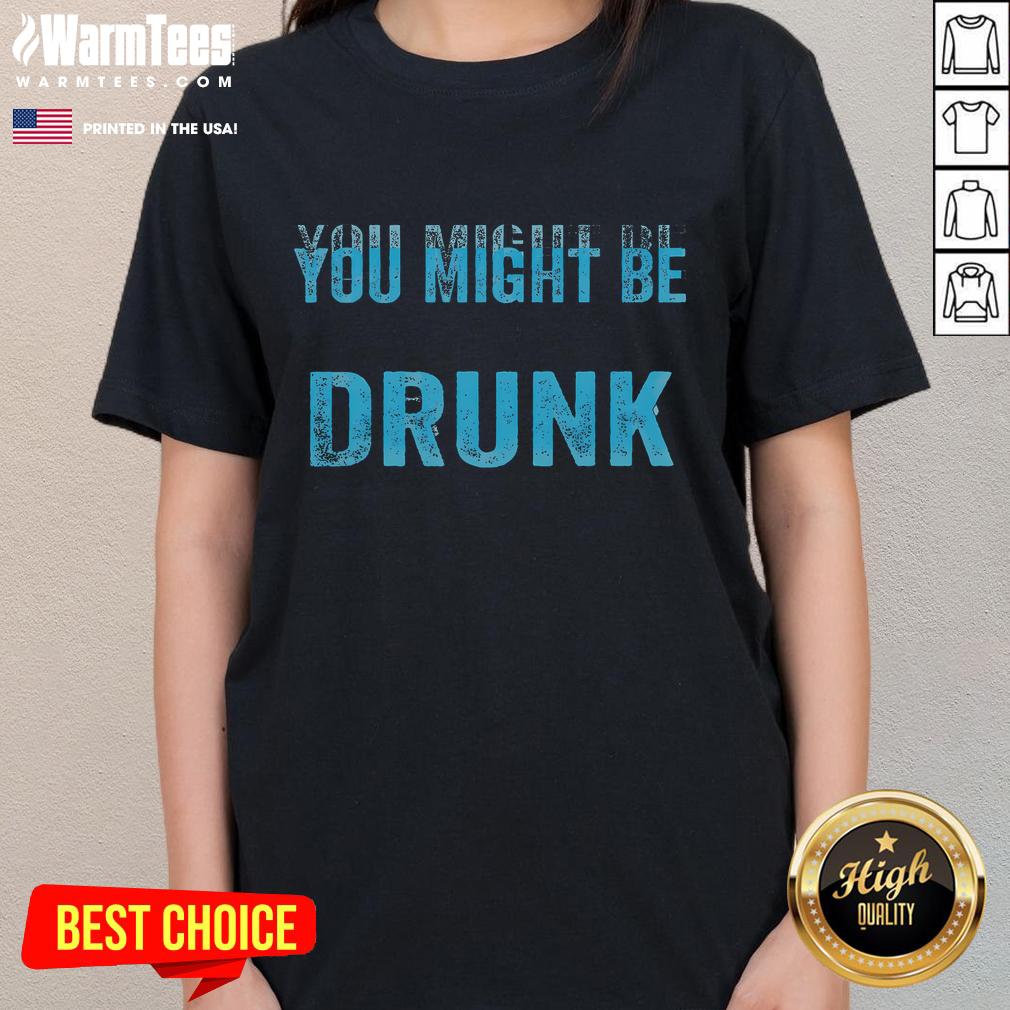 Funny drinking humor tee for ladies featuring a playful 'You Might Be Drunk' graphic design.