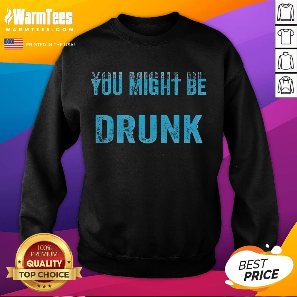 Funny drinking humor sweatshirt featuring 'You Might Be Drunk' slogan, perfect for casual outings and party attire.