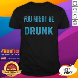 Funny Drinking Humor 'You Might Be Drunk' T-Shirt design featuring playful graphics and bold text for comedy lovers.