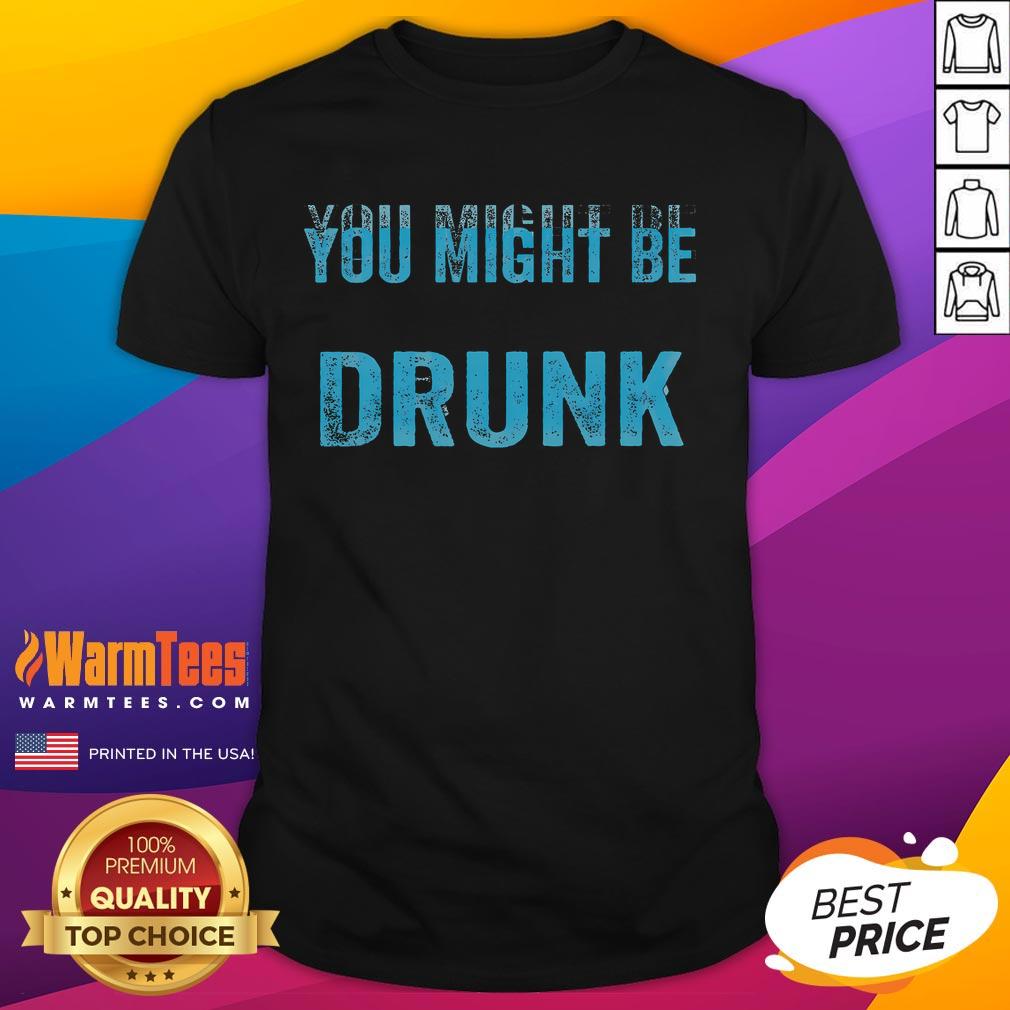 Funny Drinking Humor 'You Might Be Drunk' T-Shirt design featuring playful graphics and bold text for comedy lovers.