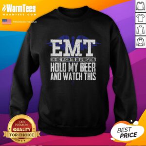Alt Text: Funny EMT sweatshirt featuring the phrase Hold my beer and watch this for humor-loving emergency responders.