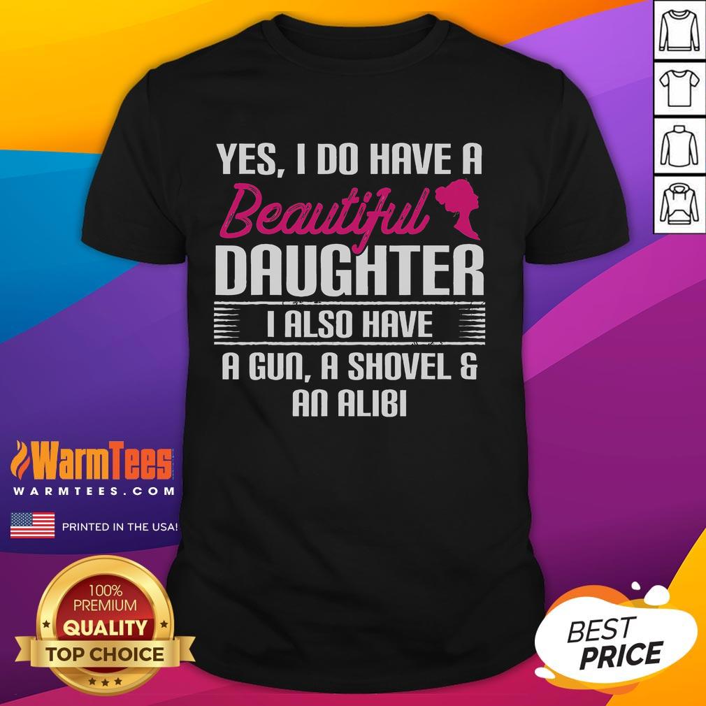 Alt Text: Funny Father Yes I Do Have A Beautiful Daughter T-Shirt featuring a humorous design for proud dads.