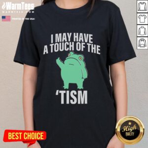 Funny frog graphic on a ladies' tee, featuring the phrase I May Have A Touch Of The Tism in playful font.