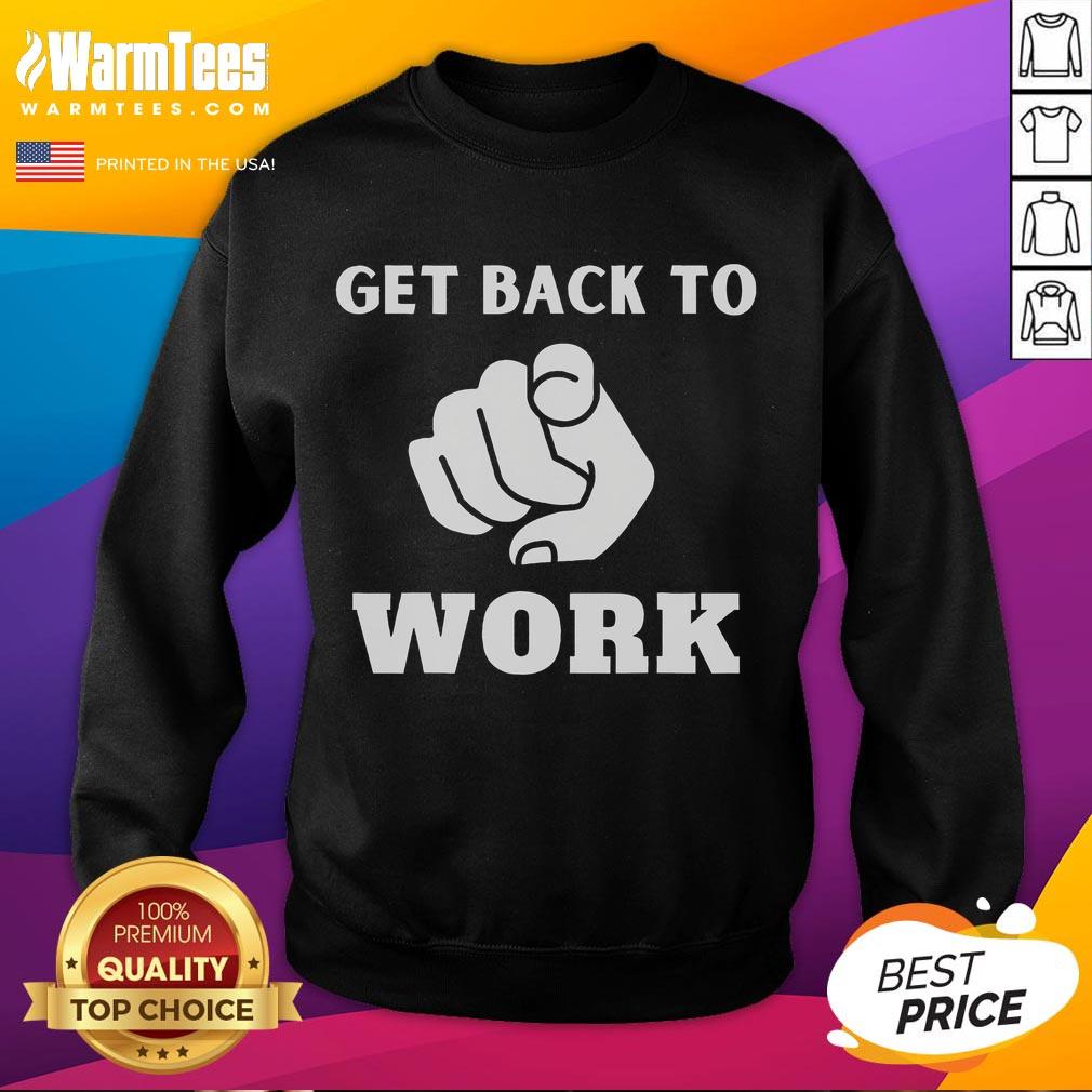 Funny Get Back to Work Sweatshirt featuring a humorous design perfect for office wear and casual outings.