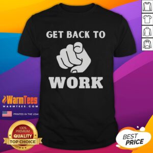 Funny Get Back To Work T-Shirt featuring a humorous graphic and playful text, perfect for office wear or casual outings.