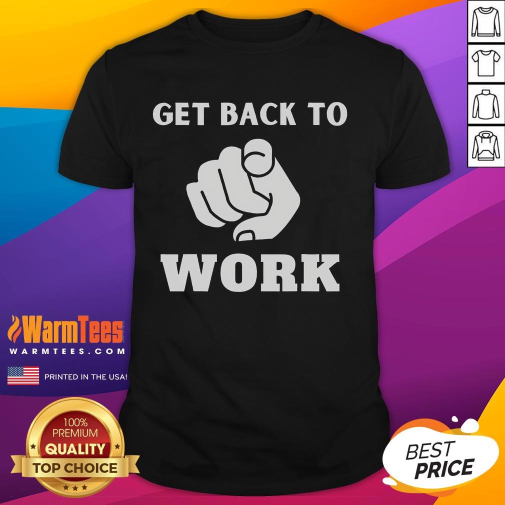 Funny Get Back To Work T-Shirt featuring a humorous graphic and playful text, perfect for office wear or casual outings.