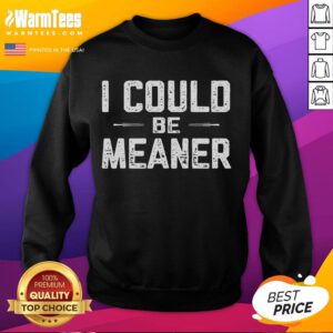 Funny I Could Be Meaner sweatshirt featuring humorous, sarcastic text design perfect for casual wear and gift ideas.