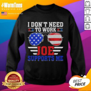 Funny 'I Don't Need to Work' sweatshirt with USA flag sunglasses, parody design by Joe, perfect for political humor.