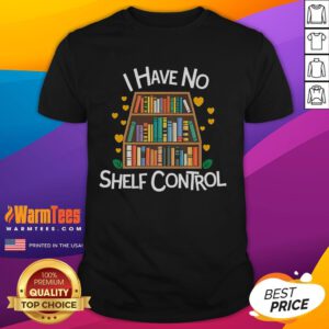 Alt Text: Funny 'I Have No Shelf Control' T-Shirt for library reading lovers, perfect gift for book enthusiasts.