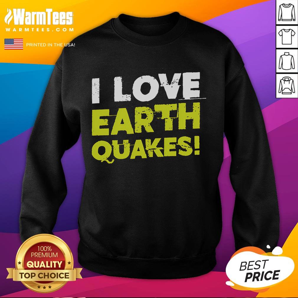 Alt Text: Funny I Love Earthquakes sweatshirt design featuring a playful graphic for earthquake fans and enthusiasts.