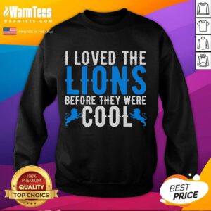 Alt Text: Funny I Loved Lions Before They Were Cool sweatshirt for football fans featuring a playful lion graphic.