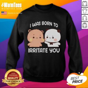Alt Text: Cute sweatshirt with Funny, I Was Born To Irritate You text, perfect for humorous gift ideas and casual wear.