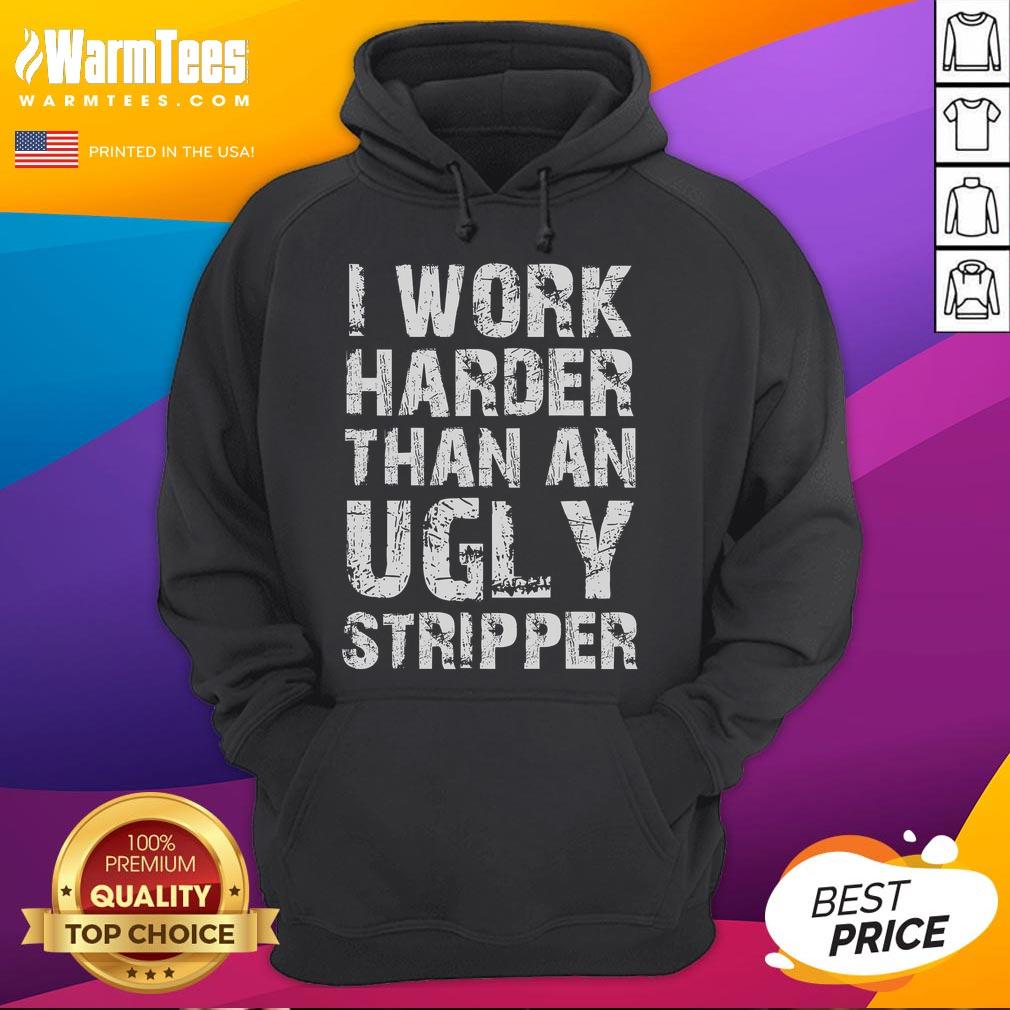Funny I Work Harder Than An Ugly Stripper grunge text hoodie design in bold lettering on a stylish hoodie.